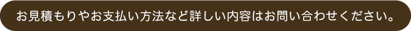 お見積もりやお支払い方法など詳しい内容はお問い合わせください。