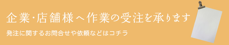 企業・店舗様へ作業の受注を承ります 発注に関するお問い合わせや依頼などはコチラ